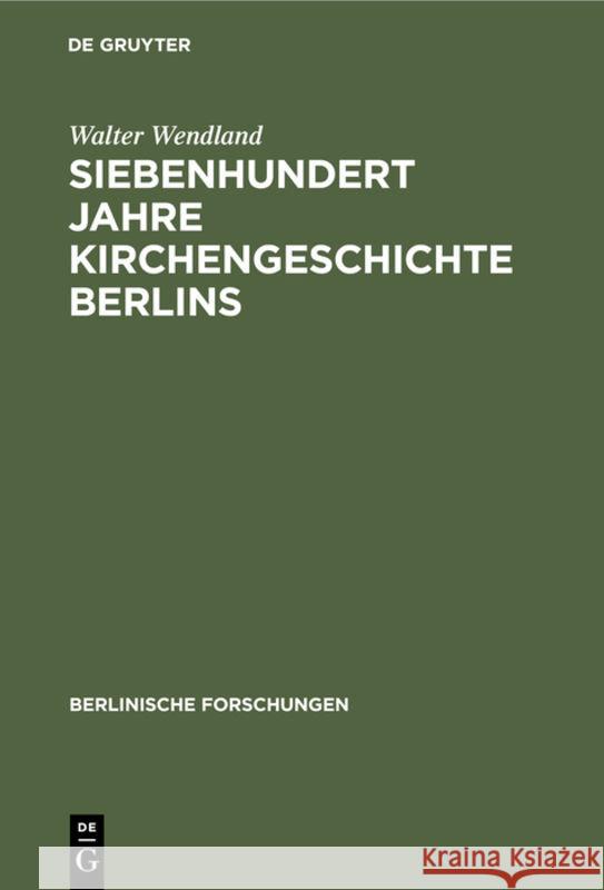 Siebenhundert Jahre Kirchengeschichte Berlins Walter Wendland 9783111053561 De Gruyter