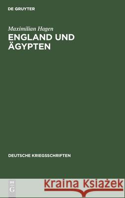 England Und Ägypten: Materialien Zur Geschichte Der Britischen Okkupation Mit Besonderer Rücksicht Auf Bismarcks Ägyptenpolitik Maximilian Hagen 9783111053851 De Gruyter