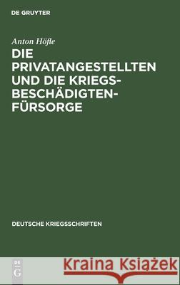 Die Privatangestellten und die Kriegsbeschädigten-Fürsorge Anton Höfle 9783111053943 De Gruyter