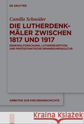 Die Lutherdenkmäler zwischen 1817 und 1917 Schneider, Camilla 9783111054322 De Gruyter