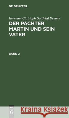 Hermann Christoph Gottfried Demme: Der Pächter Martin Und Sein Vater. Band 2 Hermann Christoph Gottfried Demme 9783111055121 De Gruyter