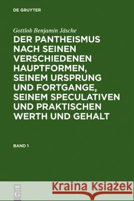 Gottlob Benjamin Jäsche: Der Pantheismus Nach Seinen Verschiedenen Hauptformen, Seinem Ursprung Und Fortgange, Seinem Speculativen Und Praktischen Wer Jäsche, Gottlob Benjamin 9783111055145 Walter de Gruyter