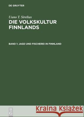 Die Volkskultur Finnlands, Band 1, Jagd und Fischerei in Finnland Uuno T Sirelius, Gustav Friedrich Schmidt 9783111055381