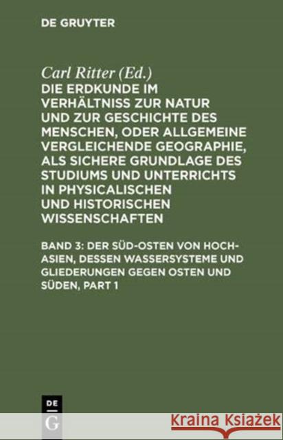 Der Süd-Osten von Hoch-Asien, dessen Wassersysteme und Gliederungen gegen Osten und Süden Ritter, Carl 9783111056517 De Gruyter