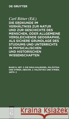 Die Sinai-Halbinsel, Palästina und Syrien, Abschn. 2. Palästina und Syrien, Abth. 2 Carl Ritter 9783111056876 De Gruyter