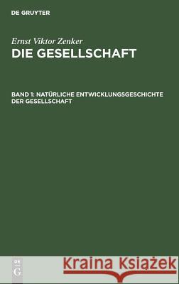 Natürliche Entwicklungsgeschichte der Gesellschaft Ernst Victor Zenker 9783111057842 De Gruyter