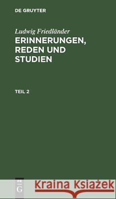 Ludwig Friedländer: Erinnerungen, Reden Und Studien. Teil 2 Friedländer, Ludwig 9783111058801 Walter de Gruyter