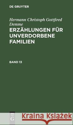 Hermann Christoph Gottfried Demme: Erzählungen Für Unverdorbene Familien. Band 13 Hermann Christoph Gottfried Demme 9783111059242