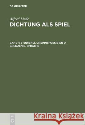 Dichtung als Spiel, Band 1, Studien z. Unsinnspoesie an d. Grenzen d. Sprache Liede, Alfred 9783111061245 Walter de Gruyter