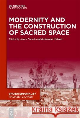 Modernity and the Construction of Sacred Space Aaron French Katharina Waldner 9783111061382