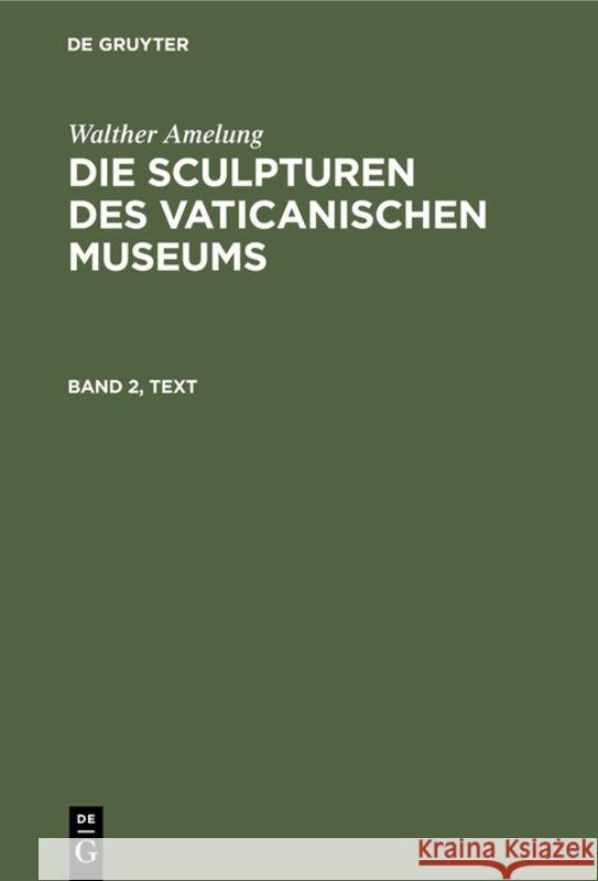 Walther Amelung: Die Sculpturen Des Vaticanischen Museums. Band 2, Text Kaiserlich-Deutschen Archäologischen Ins 9783111061542 Walter de Gruyter