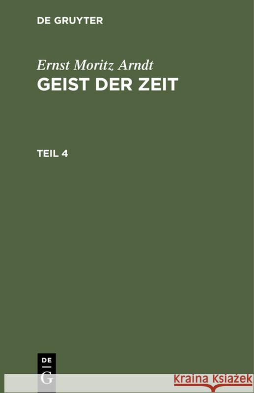 Ernst Moritz Arndt: Geist Der Zeit. Teil 4 Ernst Moritz Arndt 9783111062440 De Gruyter