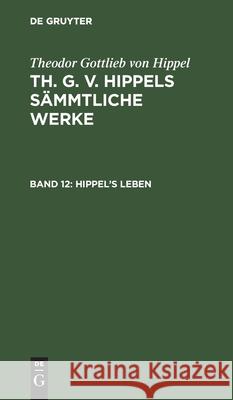 Hippel's Leben Theodor Gottlieb Von Hippel 9783111063119 de Gruyter