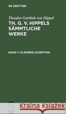 Kleinere Schriften Theodor Gottlieb Von Hippel, No Contributor 9783111063126 De Gruyter