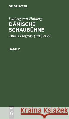 Ludwig Von Holberg: Dänische Schaubühne. Band 2 Hoffory, Julius 9783111063225 De Gruyter