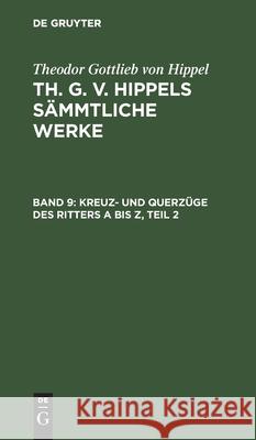 Kreuz- Und Querzüge Des Ritters a Bis Z, Teil 2 Theodor Gottlieb Hippel 9783111063331 De Gruyter