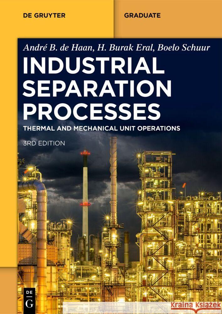 Industrial Separation Processes: Thermal Unit Operations and Mechanical Unit Operations André B. de Haan, H. Burak Eral, Boelo Schuur 9783111063638 De Gruyter