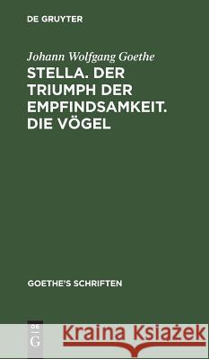 Stella. Der Triumph der Empfindsamkeit. Die Vögel Johann Wolfgang Goethe 9783111064741 De Gruyter