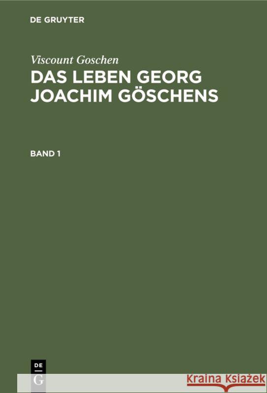 Viscount Goschen: Das Leben Georg Joachim Göschens. Band 1 Viscount Thomas a Göschen Fischer, Viscount Goschen, Th A Fischer 9783111065694