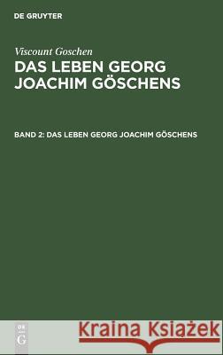 Viscount Goschen: Das Leben Georg Joachim Göschens. Band 2 Viscount Thomas a Göschen Fischer, Viscount Goschen, Th A Fischer 9783111065700