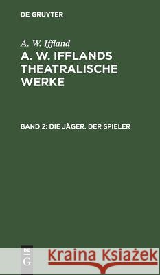 Die Jäger. Der Spieler A W Iffland 9783111066417 De Gruyter