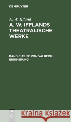 Elise Von Valberg. Erinnerung August Wilhelm Iffland 9783111066424 De Gruyter