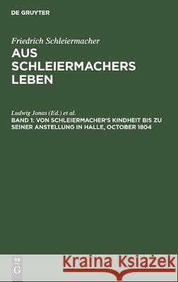 Von Schleiermacher's Kindheit bis zu seiner Anstellung in Halle, October 1804 Ludwig Jonas, Wilhelm Dilthey 9783111066462 De Gruyter