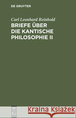 Briefe über die Kantische Philosophie II Carl Leonhard Reinhold 9783111066615 De Gruyter