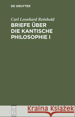 Briefe über die Kantische Philosophie I Carl Leonhard Reinhold 9783111066622 De Gruyter