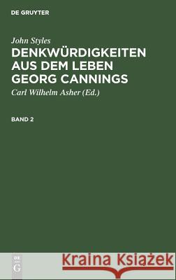 Denkwürdigkeiten aus dem Leben Georg Cannings John Carl Wilhelm [Übers Styles Asher, John Styles, C W Asher 9783111066875 De Gruyter