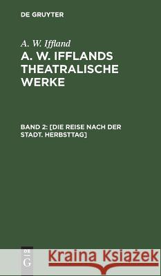 [Die Reise nach der Stadt. Herbsttag] August Wilhelm Iffland 9783111066936 De Gruyter