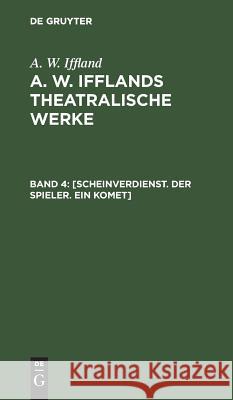 [Scheinverdienst. Der Spieler. Ein Komet] August Wilhelm Iffland 9783111066950 De Gruyter