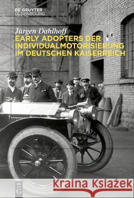 Early Adopters der Individualmotorisierung im deutschen Kaiserreich Dahlhoff, Jürgen 9783111067087 De Gruyter