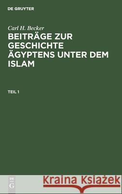 Carl H. Becker: Beiträge Zur Geschichte Ägyptens Unter Dem Islam. Teil 1 Becker, Carl H. 9783111067186