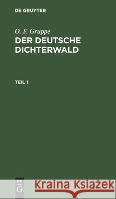 O. F. Gruppe: Der Deutsche Dichterwald. Teil 1 O F Gruppe, Otto Friedrich Gruppe 9783111068541 De Gruyter