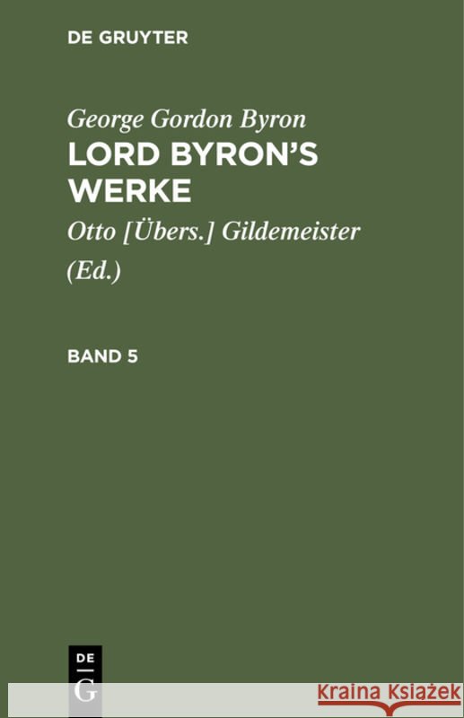 George Gordon Byron: Lord Byron's Werke. Band 5 George Gordon Otto [ Byron Gildemeister, George Gordon Byron, Gildemeister 9783111068626 De Gruyter