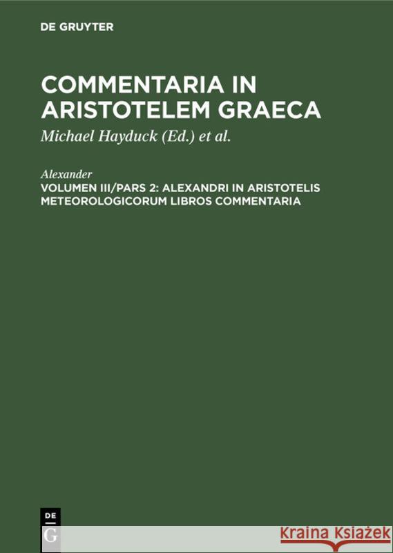 Alexandri in Aristotelis Meteorologicorum Libros Commentaria Michael Alexander Hayduck, Michael Hayduck, Preußische Akademie Der Wissenschaften 9783111068817