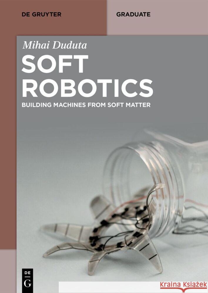 Soft Robotics: Building Machines from Soft Matter Mihai Duduta 9783111069401 de Gruyter