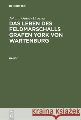 Das Leben Des Feldmarschalls Grafen Yorck Von Wartenburg Johann Gustav Droysen 9783111069791 Walter de Gruyter