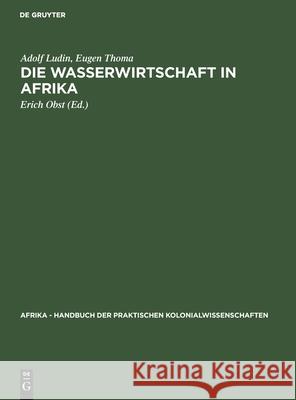 Die Wasserwirtschaft in Afrika Adolf Erich Ludin Obst, Eugen Thoma, Erich Obst 9783111069999 De Gruyter