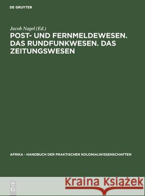 Post- und Fernmeldewesen. Das Rundfunkwesen. Das Zeitungswesen Erich Jacob Paul Obst Nagel Peglow, Paul Peglow, Eduard Roderich Dietze, Emil Dovifat, Karl Wagenführ, Erich Obst, Jacob 9783111070032