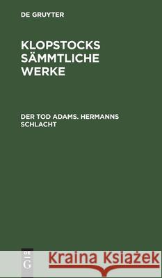 Der Tod Adams. Hermanns Schlacht Friedrich Gottlieb Klopstock 9783111070308 De Gruyter