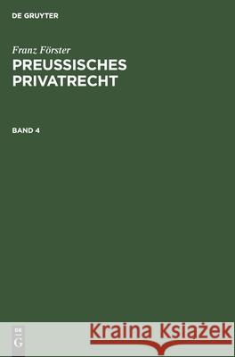 Franz Förster: Preußisches Privatrecht. Band 4 Franz Förster, M E Eccius, No Contributor 9783111070643 De Gruyter
