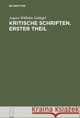 August Wilhelm Von Schlegel: Kritische Schriften. Teil 1 August Wilhelm Schlegel 9783111070759
