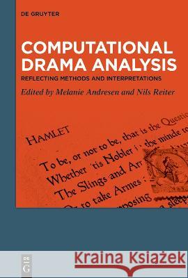 Computational Drama Analysis: Reflecting Methods and Interpretations Melanie Andresen Nils Reiter 9783111071763 de Gruyter