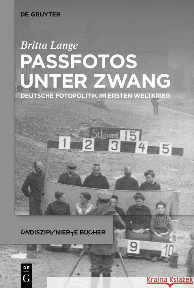 Passfotos Unter Zwang: Deutsche Fotopolitik Im Ersten Weltkrieg Britta Lange 9783111072005 de Gruyter