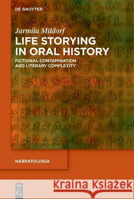 Life Storying in Oral History: Fictional Contamination and Literary Complexity Jarmila Mildorf 9783111072265