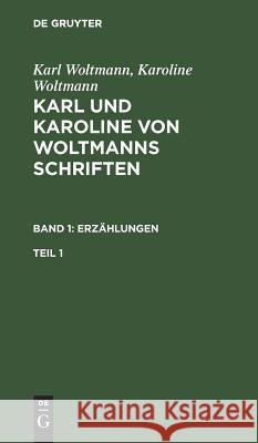Karl und Karoline von Woltmanns Schriften Erzählungen Karl Woltmann, Karoline Woltmann 9783111072784 De Gruyter