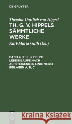 Lebensläufe Nach Aufsteigender Linie Nebst Beilagen A, B, C Theodor Gottlieb Hippel 9783111073125 De Gruyter