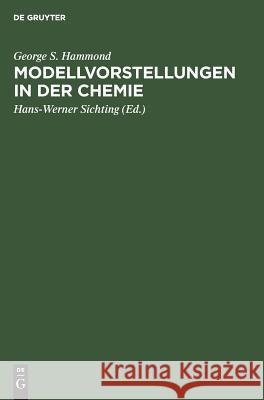 Modellvorstellungen in der Chemie George S Han Hammond Sichting Sichting, Hans-Werner Sichting, Hans-Werner Sichting 9783111073668